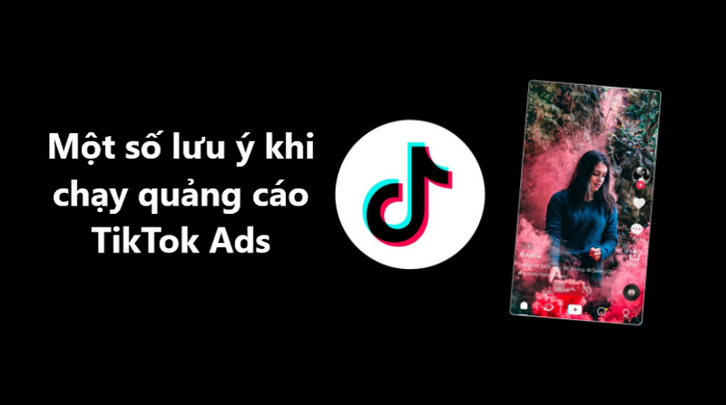 Một số lưu &yacute; khi chạy TikTok Ads