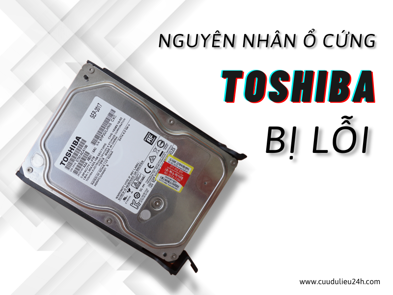 Nguyên nhân gây ra lỗi ổ cứng Toshiba