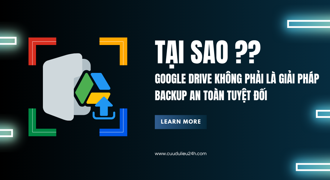 Google Drive kh&ocirc;ng an to&agrave;n để backup? C&aacute;ch bảo vệ dữ liệu đ&uacute;ng c&aacute;ch