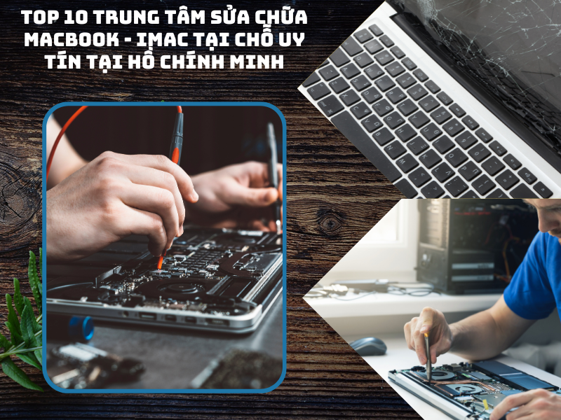 Top 10 trung t&acirc;m sửa chữa Macbook uy t&iacute;n nhất TP HCM